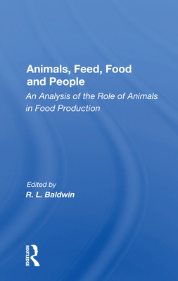 Animals, Feed, Food and People: An Analysis Of The Role Of Animals In Food Production - Baldwin, R L (Editor)