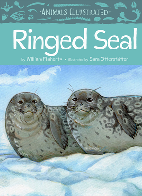 Animals Illustrated: Ringed Seal - Flaherty, William