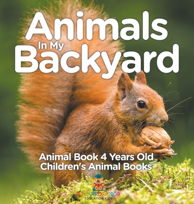 Animals In My Backyard - Animal Book 4 Years Old Children's Animal Books - Baby Professor