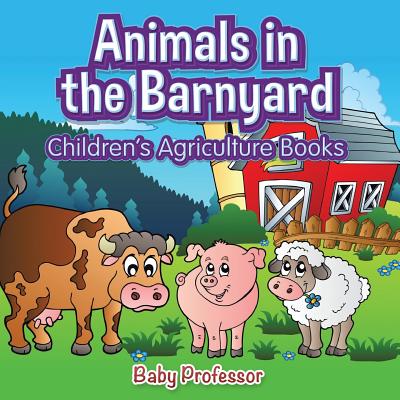 Animals in the Barnyard - Children's Agriculture Books - Baby Professor