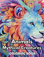 Animals Mythical Creatures Coloring Book: New Edition 100+ Unique and Beautiful High-quality Designs