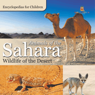 Animals of the Sahara Wildlife of the Desert Encyclopedias for Children