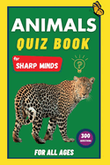 Animals Quiz Book for Sharp Minds: Test Your Knowledge Of Animals | Challenging Multiple Choice Questions | A Great Quiz Book For Kids, Teens, And Adults