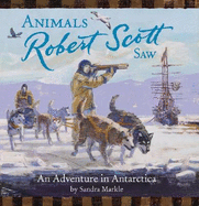 Animals Robert Scott Saw: An Adventure in Antartica - Markle, Sandra