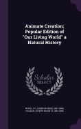 Animate Creation; Popular Edition of "Our Living World" a Natural History