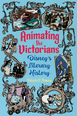 Animating the Victorians: Disney's Literary History - Fleming, Patrick C