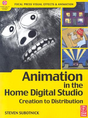 Animation in the Home Digital Studio: Creation to Distribution - Subotnick, Steven