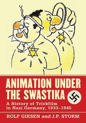 Animation Under the Swastika: A History of Trickfilm in Nazi Germany, 1933-1945 - Giesen, Rolf, and Storm, J.P.