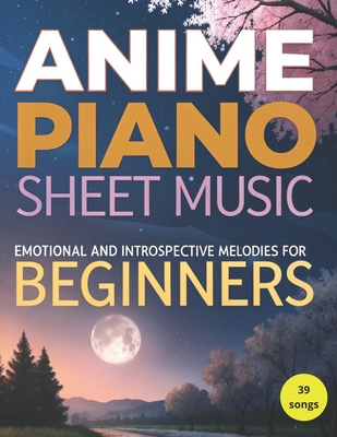 Anime Piano Sheet Music: Emotional and Introspective Melodies for Beginners - Greystone, Noah