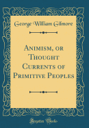 Animism, or Thought Currents of Primitive Peoples (Classic Reprint)