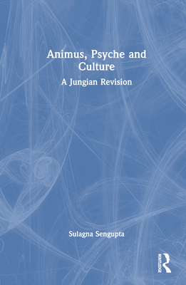 Animus, Psyche and Culture: A Jungian Revision - Sengupta, Sulagna