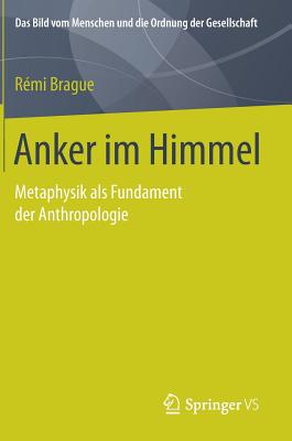 Anker Im Himmel: Metaphysik ALS Fundament Der Anthropologie - Brague, R?mi