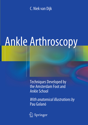 Ankle Arthroscopy: Techniques Developed by the Amsterdam Foot and Ankle School - Van Dijk, C Niek