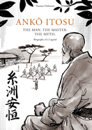 AnkO Itosu. the Man. the Master. the Myth.: Biography of a Legend