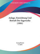 Anlage, Einrichtung Und Betrieb Der Sagewerke (1901)