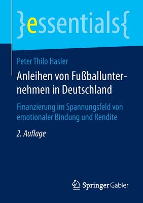 Anleihen Von Fuballunternehmen in Deutschland: Finanzierung Im Spannungsfeld Von Emotionaler Bindung Und Rendite - Hasler, Peter Thilo