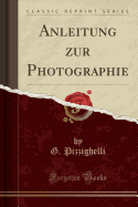 Anleitung Zur Photographie (Classic Reprint)