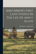 Ann Arbor's First Lady Events In The Life Of Ann I. Allen