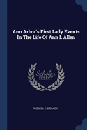 Ann Arbor's First Lady Events In The Life Of Ann I. Allen