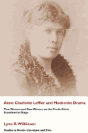 Ann Charlotte Leffler and Modernist Drama: True Women and New Women on the Fin-De-Siecle Scandinavian Stage - Wilkinson, Lynn R