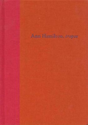 Ann Hamilton: Tropos - Hamilton, Ann, and Cooke, Lynne (Text by)