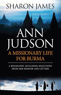 Ann Judson - A Missionary Life for Burma - James, Sharon