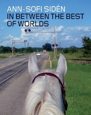 Ann-Sofi Sidn: In Between the Best of Worlds - Siden, Ann-Sofi (Photographer), and Widenheim, Cecilia (Editor), and Fleck, Robert (Text by)