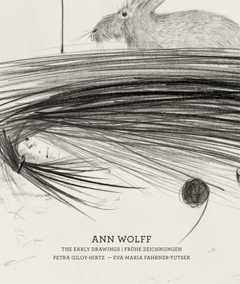 Ann Wolff: The Early Drawings (1981-1988) - Giloy-Hirtz, Petra (Editor), and Fahrner-Tutsek, Eva-Maria (Editor), and The Alexander Tutsek-Stiftung (Editor)