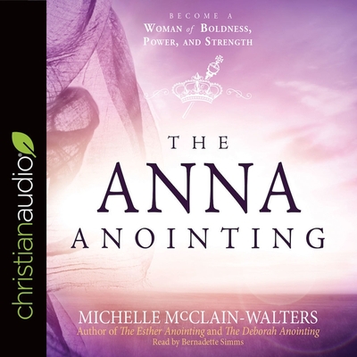 Anna Anointing: Become a Woman of Boldness, Power, and Strength - McClain-Walters, Michelle, and Simms, Bernadette (Read by)