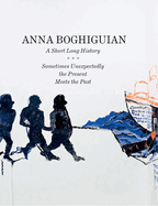 Anna Boghiguian: A Short Long History - Sometimes Unexpectedly the Present Meets the Past
