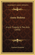 Anna Bolena: A Lyric Tragedy, in Two Acts (1850)