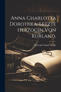 Anna Charlotta Dorothea, Letzte Herzogin Von Kurland.