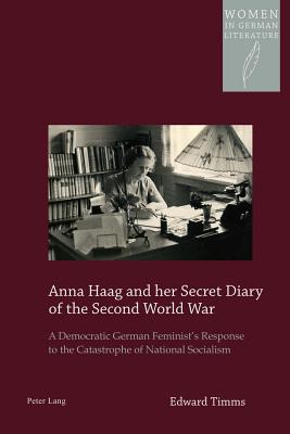 Anna Haag and her Secret Diary of the Second World War: A Democratic German Feminist's Response to the Catastrophe of National Socialism - Watanabe-O'Kelly, Helen, and Timms, Edward