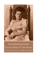 Anna Katherine Green - The Gray Madam & Other Stories: "perfect Beauty Is So Rare, Its Effect So Magical!"