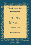 Anna Maylie: A Story of Work (Classic Reprint)