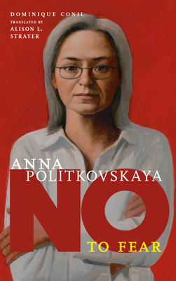 Anna Politkovskaya: No to Fear - Conil, Dominique, and Strayer, Alison L (Translated by)