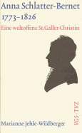 Anna Schlatter-Bernet, 1773-1826: Eine Weltoffene St. Galler Christin - Jehle-Wildberger, Marianne