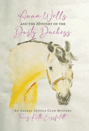 Anna Wells and the Mystery of the Dusty Duchess: An Animal Justice Club Mystery
