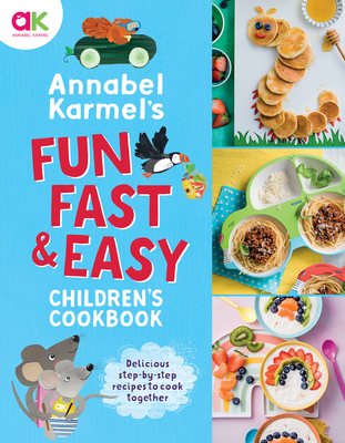 Annabel Karmel's Fun, Fast and Easy Children's Cookbook - Karmel, Annabel