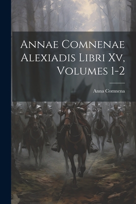 Annae Comnenae Alexiadis Libri Xv, Volumes 1-2 - Comnena, Anna