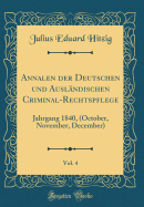 Annalen Der Deutschen Und Ausl?ndischen Criminal-Rechtspflege, Vol. 4: Jahrgang 1840, (October, November, December) (Classic Reprint)