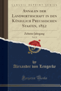 Annalen Der Landwirthschaft in Den Kniglich Preu?ischen Staaten, 1852, Vol. 19: Zehnter Jahrgang (Classic Reprint)