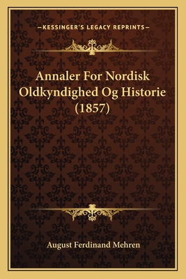 Annaler for Nordisk Oldkyndighed Og Historie (1857) - Mehren, August Ferdinand