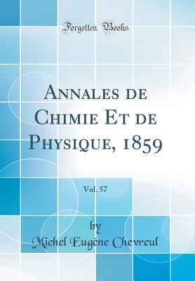 Annales de Chimie Et de Physique, 1859, Vol. 57 (Classic Reprint) - Chevreul, Michel Eugene