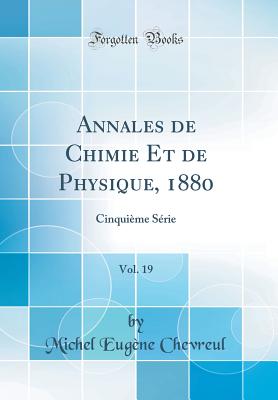 Annales de Chimie Et de Physique, 1880, Vol. 19: Cinquieme Serie (Classic Reprint) - Chevreul, Michel Eugene