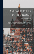 Annales De La Petite-russie: Ou, Histoire Des Cosaques-saporogues Et Des Cosaques De L'ukraine, Ou De La Petite-russie, Depuis Leur Origine Jusqu' Nos Jours