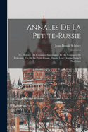 Annales De La Petite-russie: Ou, Histoire Des Cosaques-saporogues Et Des Cosaques De L'ukraine, Ou De La Petite-russie, Depuis Leur Origine Jusqu' Nos Jours