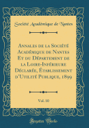 Annales de la Socit Acadmique de Nantes Et Du Dpartement de la Loire-Infrieure Dclare, tablissement d'Utilit Publique, 1899, Vol. 10 (Classic Reprint)