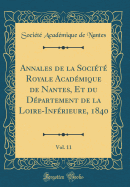 Annales de la Socit Royale Acadmique de Nantes, Et Du Dpartement de la Loire-Infrieure, 1840, Vol. 11 (Classic Reprint)