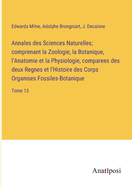 Annales des Sciences Naturelles; comprenant la Zoologie, la Botanique, l'Anatomie et la Physiologie, comparees des deux Regnes et l'Histoire des Corps Organises Fossiles-Botanique: Tome 13